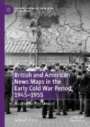 British and American News Maps in the Early Cold War Period, 1945–1955 : Mapping the 