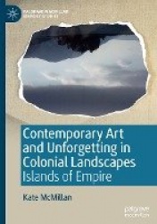 Contemporary Art and Unforgetting in Colonial Landscapes : Islands of Empire