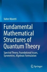 Fundamental Mathematical Structures of Quantum Theory : Spectral Theory, Foundational Issues, Symmetries, Algebraic