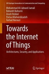Towards the Internet of Things : Architectures, Security, and Applications