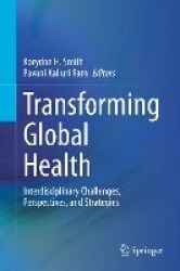 Transforming Global Health : Interdisciplinary Challenges, Perspectives, and Strategies