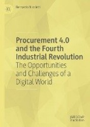 Procurement 4.0 and the Fourth Industrial Revolution : The Opportunities and Challenges of a Digital World