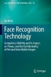 Face Recognition Technology : Compulsory Visibility and Its Impact on Privacy and the Confidentiality of Personal