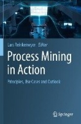 Process Mining in Action : Principles, Use Cases and Outlook