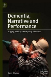 Dementia, Narrative and Performance : Staging Reality, Reimagining Identities