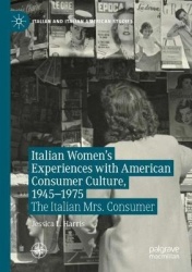 Italian Women's Experiences with American Consumer Culture, 1945–1975 : The Italian Mrs. Consumer