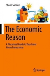The Economic Reason : A Piecemeal Guide to Your Inner Homo Economicus