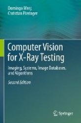 Computer Vision for X-Ray Testing : Imaging, Systems, Image Databases, and Algorithms