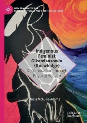 Indigenous Feminist Gikendaasowin (Knowledge) : Decolonization through Physical Activity