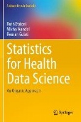 Statistics for Health Data Science : An Organic Approach