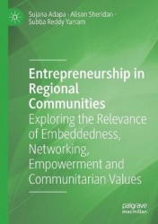 Entrepreneurship in Regional Communities : Exploring the Relevance of Embeddedness, Networking, Empowerment and