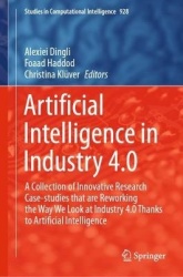 Artificial Intelligence in Industry 4.0 : A Collection of Innovative Research Case-studies that are Reworking the Way We