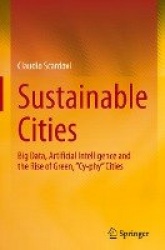 Sustainable Cities : Big Data, Artificial Intelligence and the Rise of Green, “Cy-phy” Cities