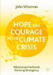 Hope and Courage in the Climate Crisis : Wisdom and Action in the Long Emergency