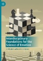 Interdisciplinary Foundations for the Science of Emotion - Unification without Consilience