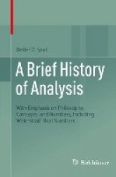 A Brief History of Analysis : With Emphasis on Philosophy, Concepts, and Numbers, Including Weierstraß' Real Numbers