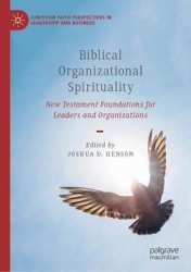 Biblical Organizational Spirituality : New Testament Foundations for Leaders and Organizations