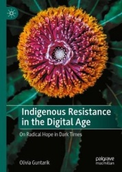 Indigenous Resistance in the Digital Age - On Radical Hope in Dark Times