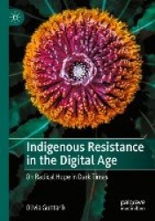 Indigenous Resistance in the Digital Age - On Radical Hope in Dark Times