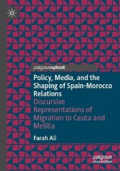 Policy, Media, and the Shaping of Spain-Morocco Relations : Discursive Representations of Migration to Ceuta and Melilla