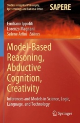 Model-Based Reasoning, Abductive Cognition, Creativity - ​Inferences and Models in Science, Logic, Language, and Technology