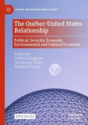 The Québec-United States Relationship - Political, Security, Economic, Environmental and Cultural Dynamics