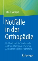 Notfälle in der Orthopädie : Ein Handbuch für Studierende, Ärzte und Ärztinnen, Physician Assistants und Pflegefachkräfte