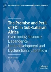 The Promise and Peril of FDI in Sub-Saharan Africa : Overcoming Resource Dependence, Underdevelopment and Dysfunctional