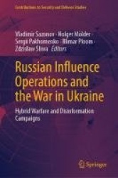 Russian Influence Operations and the War in Ukraine : Hybrid Warfare and Disinformation Campaigns