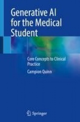 Generative AI for the Medical Student : Core Concepts to Clinical Practice
