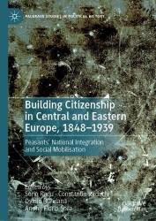 Building Citizenship in Central and Eastern Europe, 1848–1939 : Peasants' National Integration and Social Mobilisation