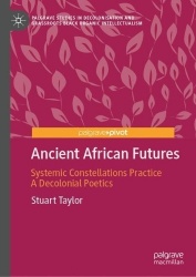 Ancient African Futures : Systemic Constellations Practice a Decolonial Poetics