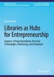 Libraries as Hubs for Entrepreneurship : Support, AI Experimentation, Practical Technologies, Monitoring, and Evaluation