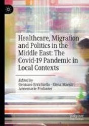 Healthcare, Migration and Politics in the Middle East: The Covid-19 Pandemic in Local Contexts