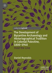 The Development of Byzantine Archaeology and Historiographical Tradition in Colonial Palestine, 1800-1948 : Hold the Line