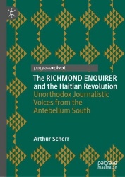 The RICHMOND ENQUIRER and the Haitian Revolution : Unorthodox Journalistic Voices from the Antebellum South