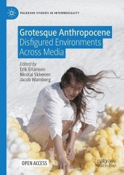 Grotesque Anthropocene : Disfigured Environments Across Media