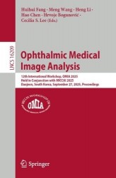 Ophthalmic Medical Image Analysis : 12th International Workshop, OMIA 2025, Held in Conjunction with MICCAI 2025, Daejeon,
