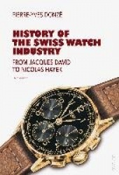 History of the Swiss Watch Industry - From Jacques David to Nicolas Hayek- Third edition