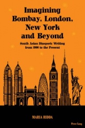 Imagining Bombay, London, New York and Beyond - South Asian Diasporic Writing from 1990 to the Present
