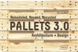 Pallets 3.0: Remodeled, Reused, Recycled - Architecture + Design