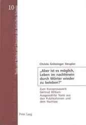 «Aber Ist Es Moeglich, Leben Im Nachhinein Durch Woerter Wieder Zu Beleben?» - Zum Kurzprosawerk Gertrud Wilkers- Ausgewaehlte T