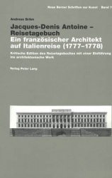 Jacques-Denis Antoine - Reisetagebuch - Ein Franzoesischer Architekt Auf Italienreise (1777-1778)- Kritische Edition Des Reiseta