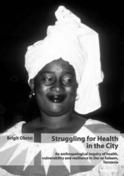 Struggling for Health in the City - An Anthropological Inquiry of Health, Vulnerability and Resilience in Dar Es Salaam, Tanzani