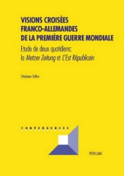 Visions Croisées Franco-Allemandes de la Première Guerre Mondiale - Etude de Deux Quotidiens: La Metzer Zeitung Et l'Est Républi