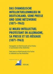 Das Evangelische Intellektuellenmilieu in Deutschland, Seine Presse Und Seine Netzwerke (1871-1963)- Le Milieu Intellectuel Prot