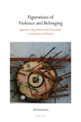 Figurations of Violence and Belonging - Queerness, Migranthood and Nationalism in Cyberspace and Beyond