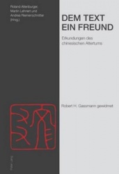 Dem Text ein Freund - Erkundungen des chinesischen Altertums- Robert H. Gassmann gewidmet