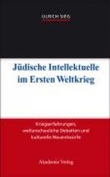 Jüdische Intellektuelle im Ersten Weltkrieg - Kriegserfahrungen, weltanschauliche Debatten und kulturelle Neuentwürfe