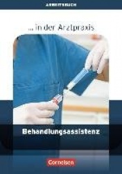 ... in der Arztpraxis. Behandlungsassistenz in der Arztpraxis. Arbeitsbuch